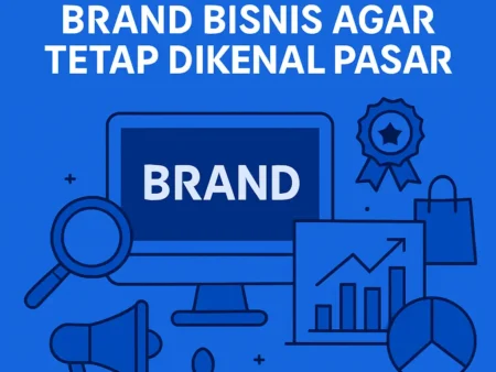 Membangun Brand Bisnis agar Tetap Dikenal Pasar